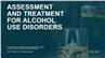 Assessment and Treatment for Alcohol Use Disorders