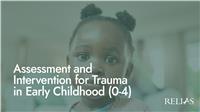 Assessment and Intervention for Trauma in Early Childhood (0-4)