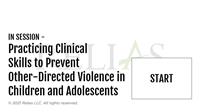 In Session: Practicing Clinical Skills to Prevent Other-Directed Violence in Children and Adolescents