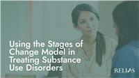 Using the Stages of Change Model in Treating Substance Use Disorders