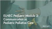 ELNEC Pediatric Module 3: Communication in Pediatric Palliative Care