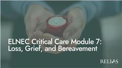 ELNEC Critical Care Module 7: Loss, Grief, and Bereavement