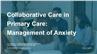 Collaborative Care in Primary Care: Management of Anxiety